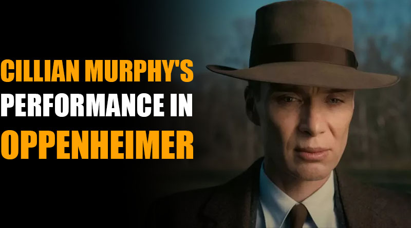 Cillian Murphy's performance in Oppenheimer