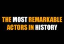 THE MOST REMARKABLE ACTORS IN HISTORY