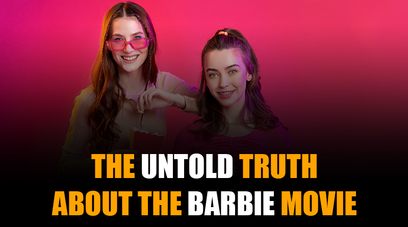 THE UNTOLD TRUTH ABOUT THE BARBIE MOVIE