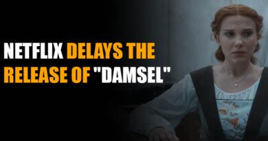 NETFLIX DELAYS RELEASE OF "DAMSEL" STARRING MILLIE BOBBY BROWN